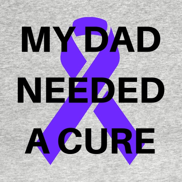 My Dad Needed A Cure Alzheimer's Awareness by BBbtq